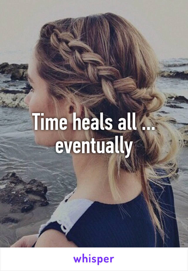 Time heals all ... eventually