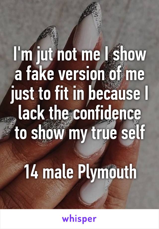I'm jut not me I show a fake version of me just to fit in because I lack the confidence to show my true self

14 male Plymouth