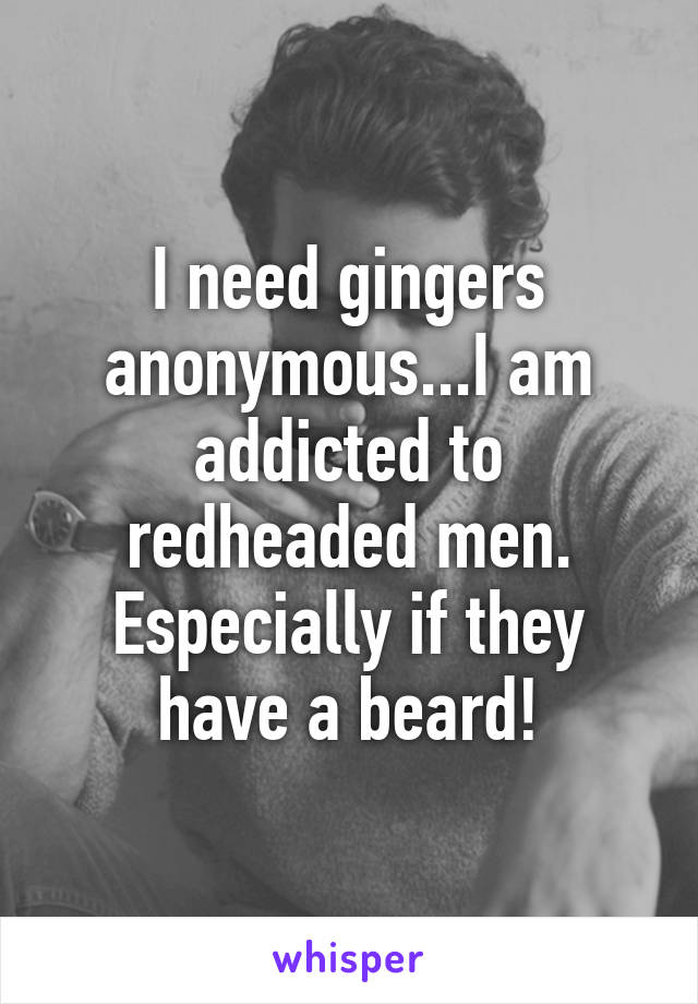 I need gingers anonymous...I am addicted to redheaded men. Especially if they have a beard!