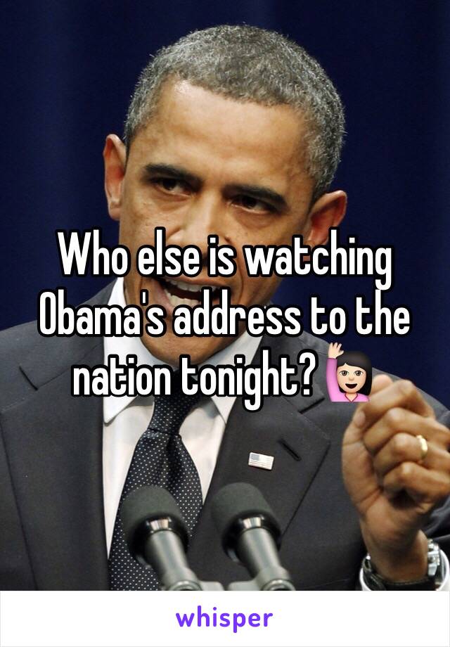 Who else is watching Obama's address to the nation tonight?🙋🏻