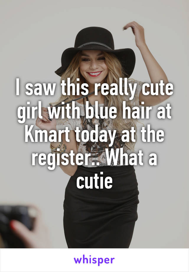 I saw this really cute girl with blue hair at Kmart today at the register.. What a cutie