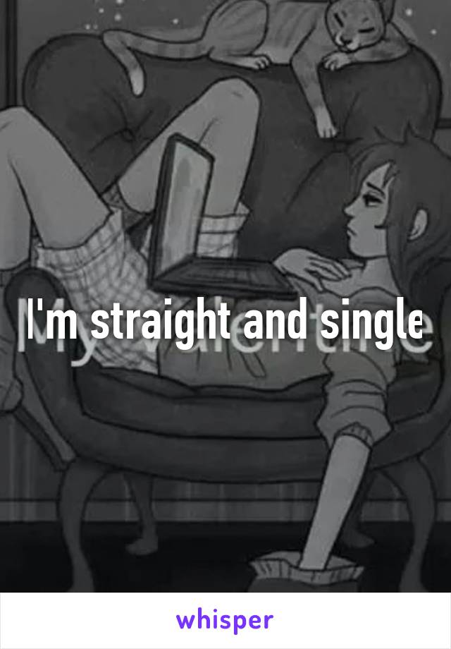 I'm straight and single