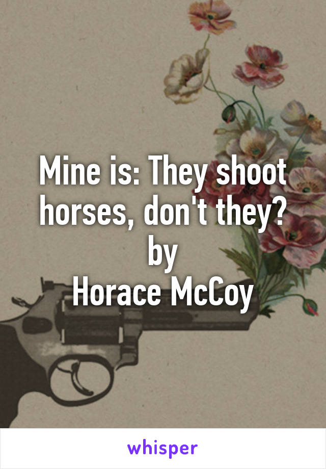 Mine is: They shoot horses, don't they?
by
Horace McCoy