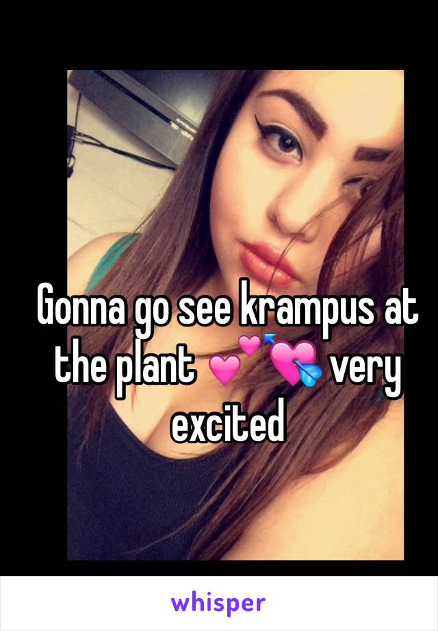 Gonna go see krampus at the plant 💕💘 very excited 