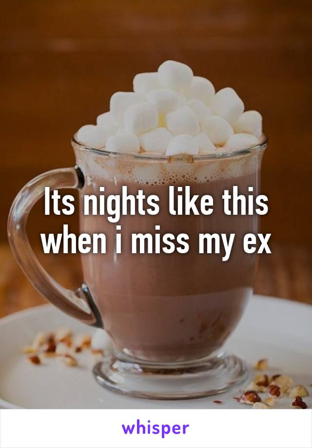 Its nights like this when i miss my ex