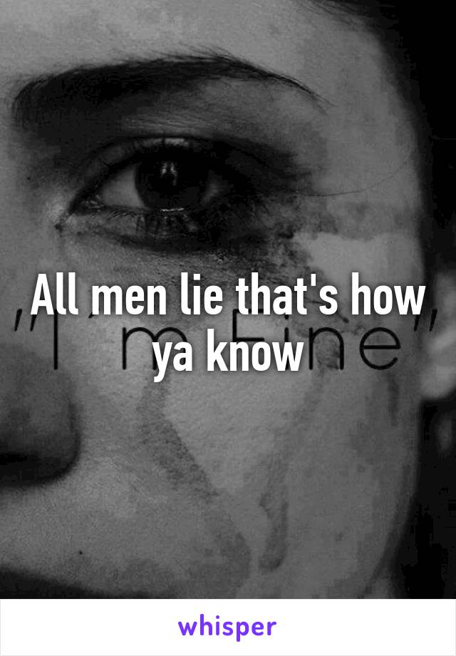 All men lie that's how ya know