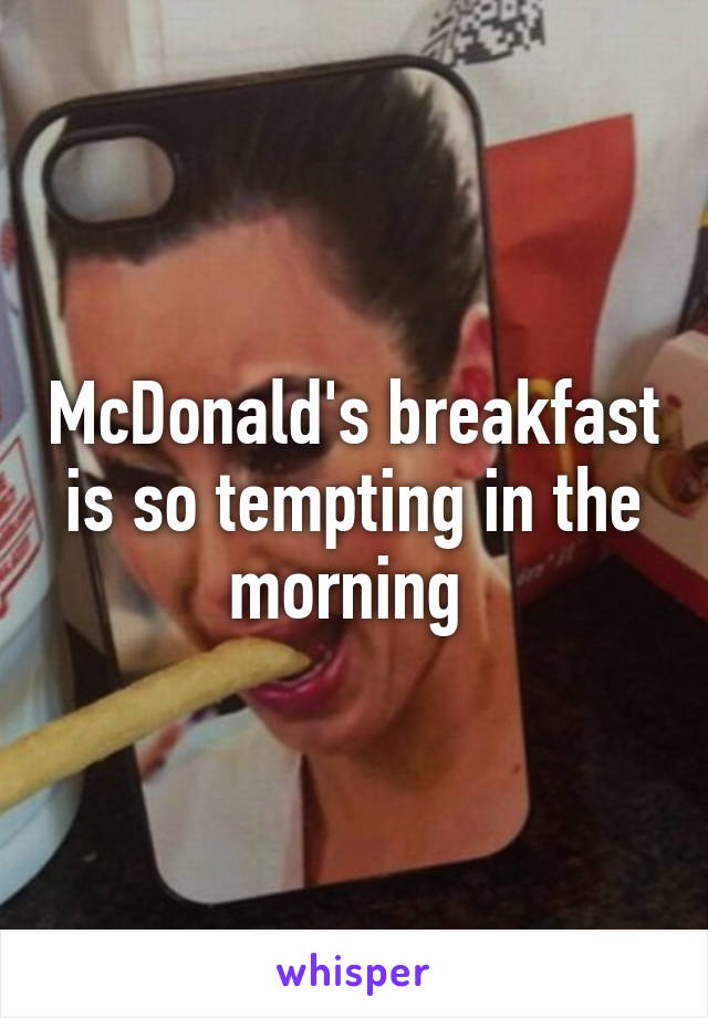 McDonald's breakfast is so tempting in the morning 