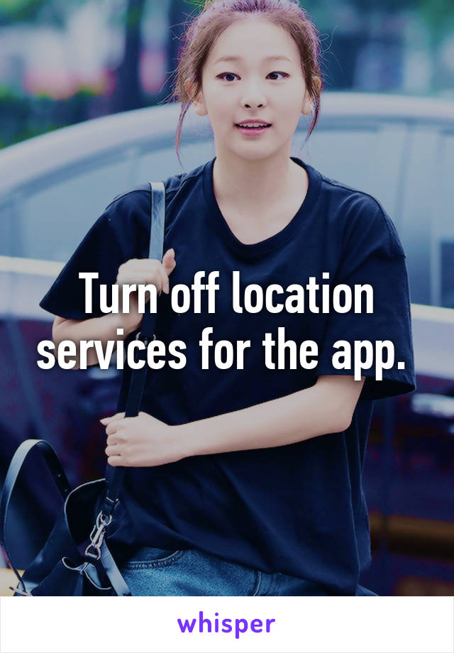 Turn off location services for the app. 