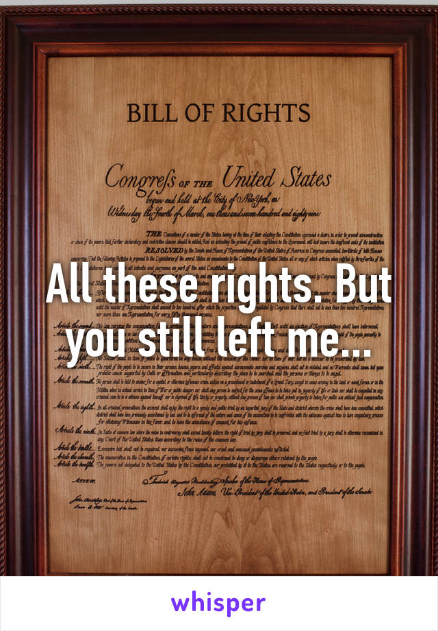 All these rights. But you still left me...