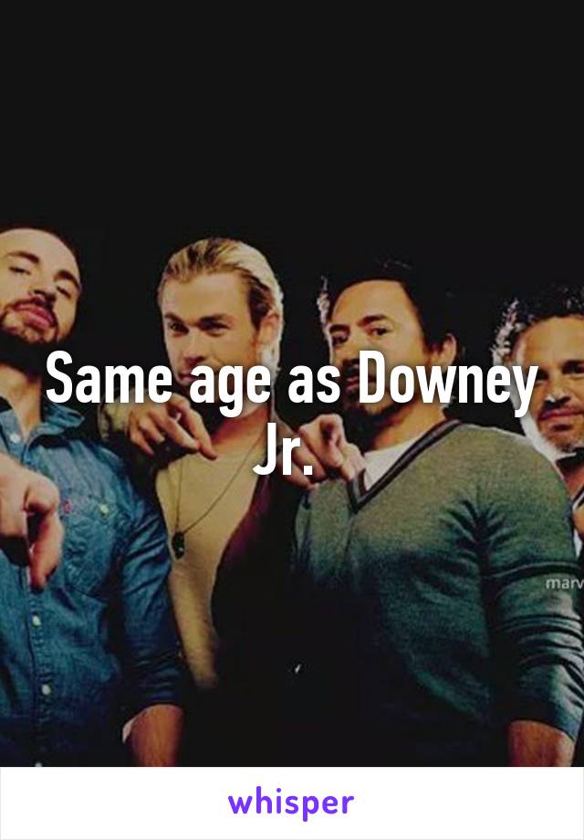 Same age as Downey Jr. 