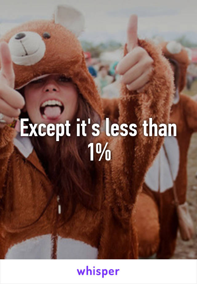 Except it's less than 1%