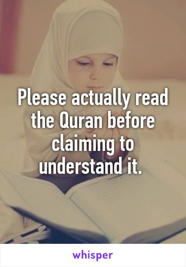 Please actually read the Quran before claiming to understand it. 