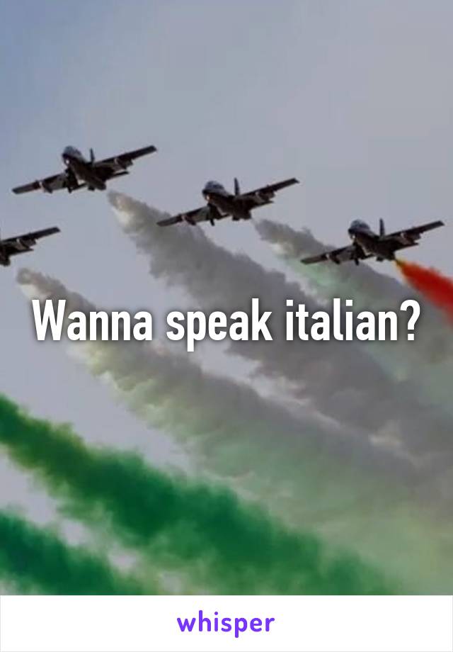 Wanna speak italian?