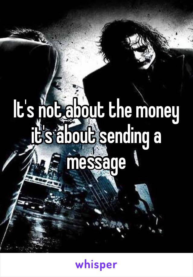 It's not about the money it's about sending a message 