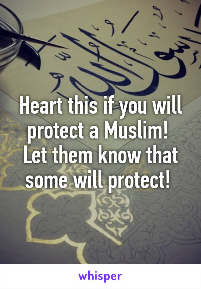 Heart this if you will protect a Muslim! 
Let them know that some will protect! 