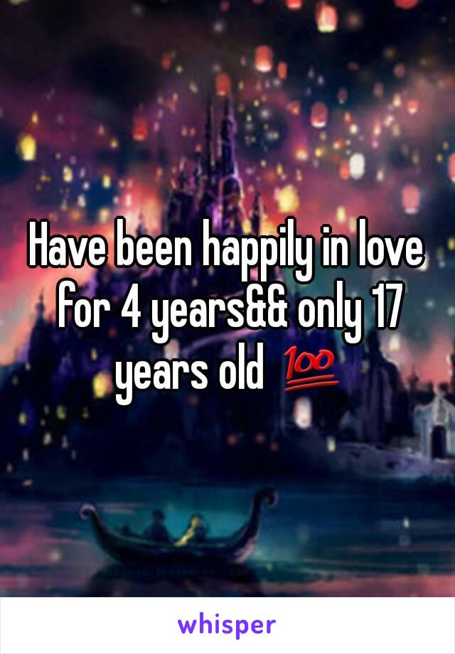 Have been happily in love for 4 years&& only 17 years old 💯