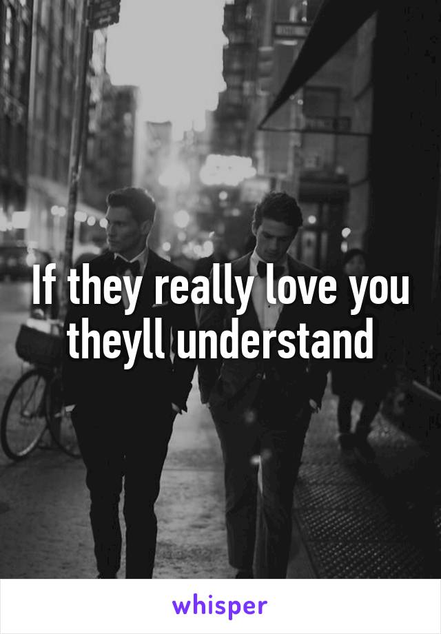 If they really love you theyll understand