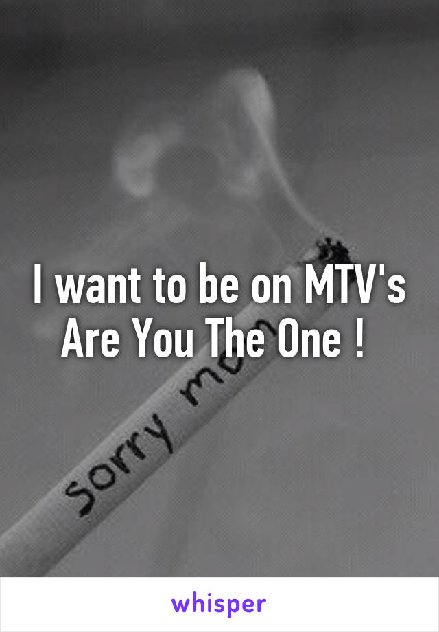 I want to be on MTV's Are You The One ! 