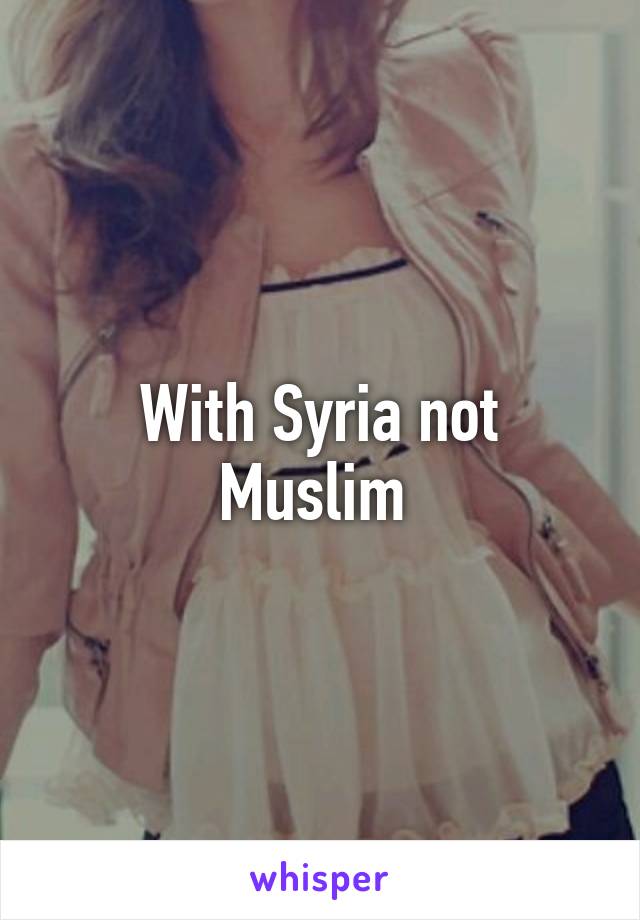 With Syria not Muslim 