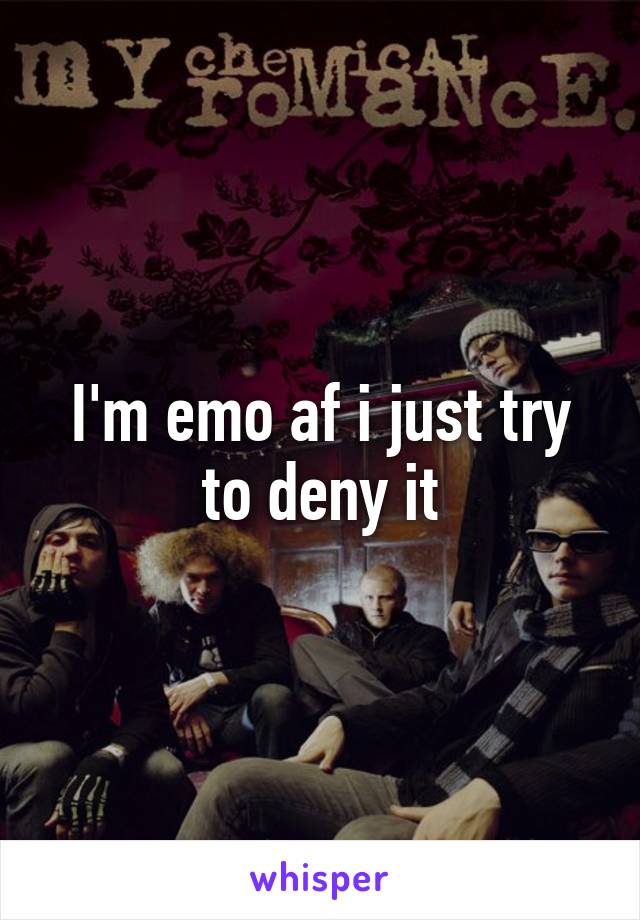 I'm emo af i just try to deny it