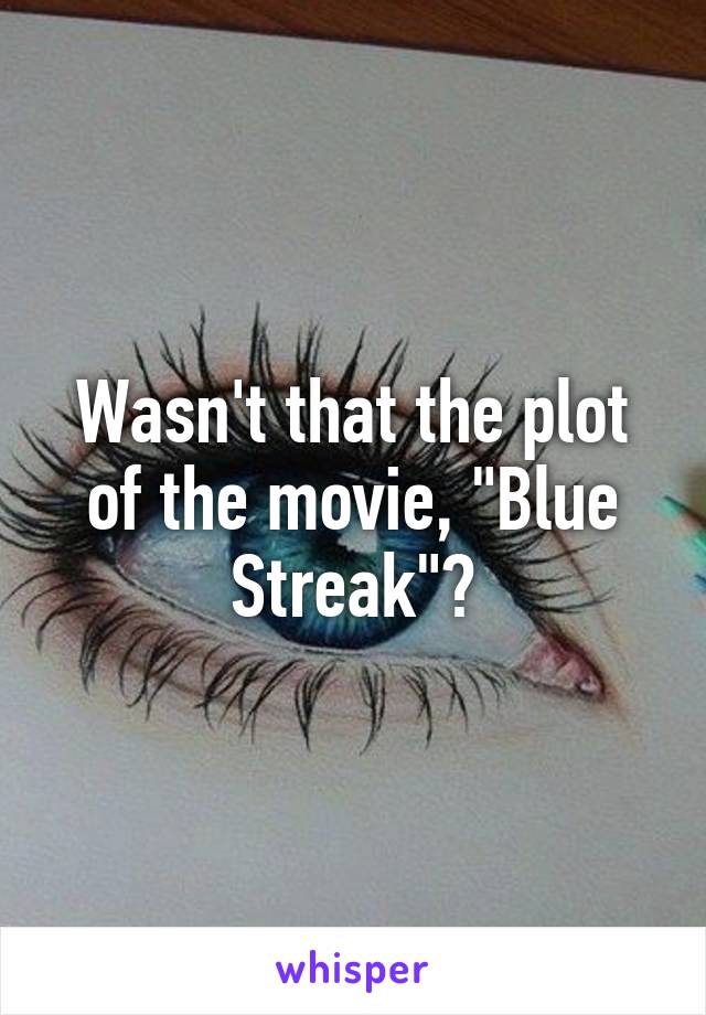 Wasn't that the plot of the movie, "Blue Streak"?