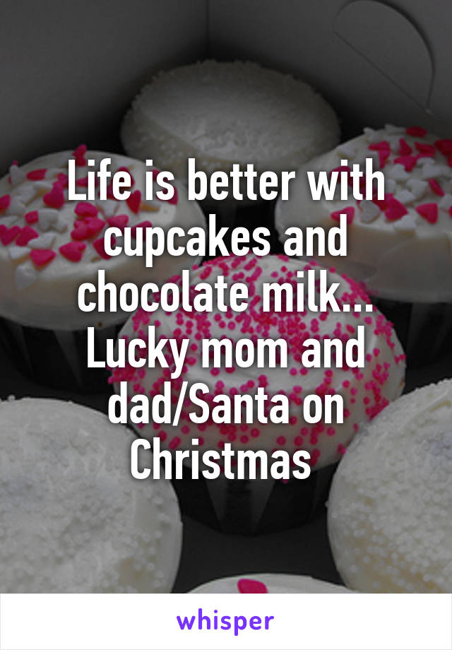 Life is better with cupcakes and chocolate milk... Lucky mom and dad/Santa on Christmas 