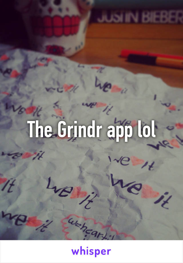 The Grindr app lol