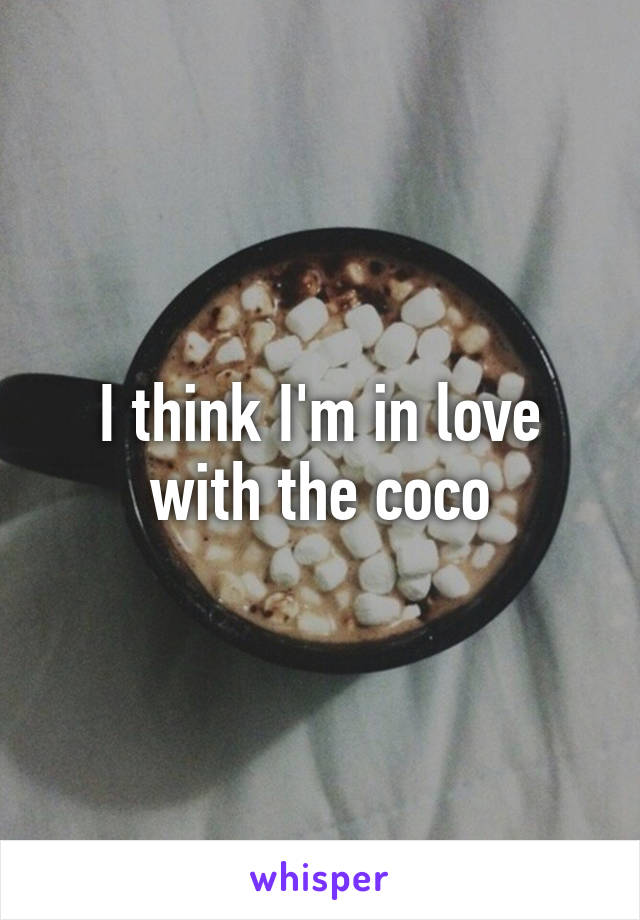 I think I'm in love with the coco