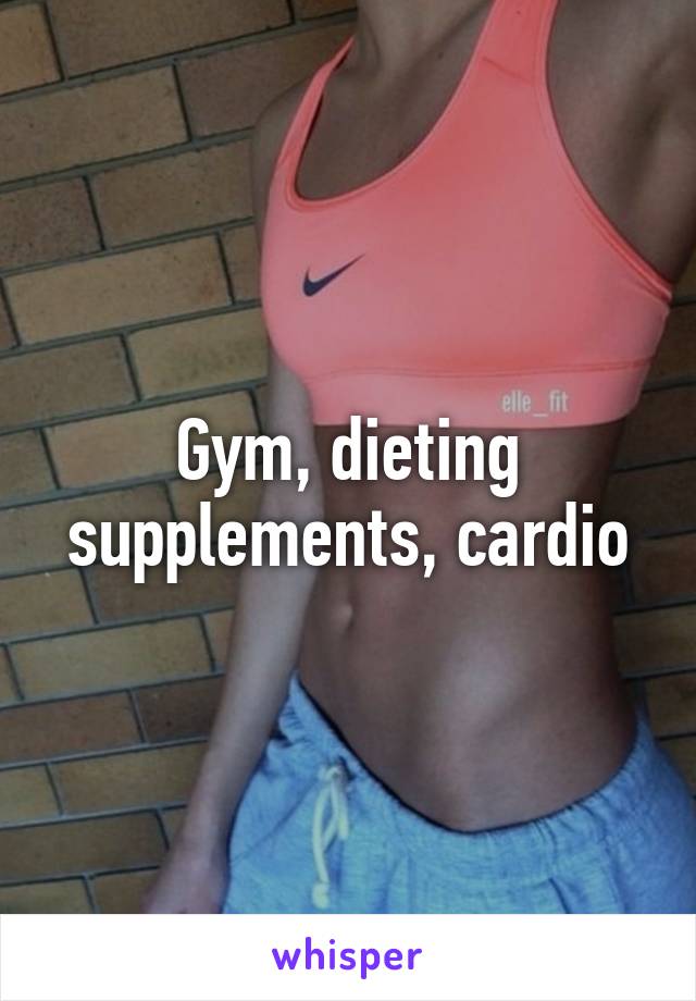 Gym, dieting supplements, cardio