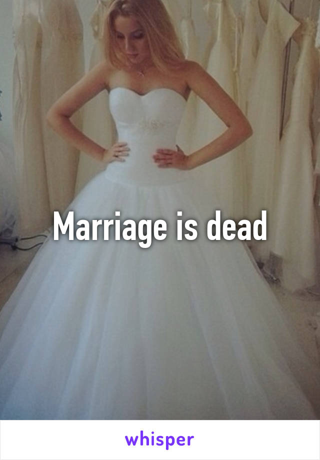 Marriage is dead