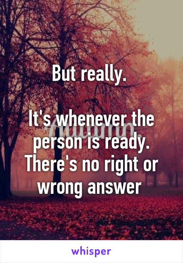 But really. 

It's whenever the person is ready. There's no right or wrong answer 