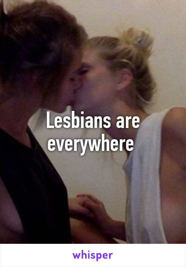 Lesbians are everywhere 