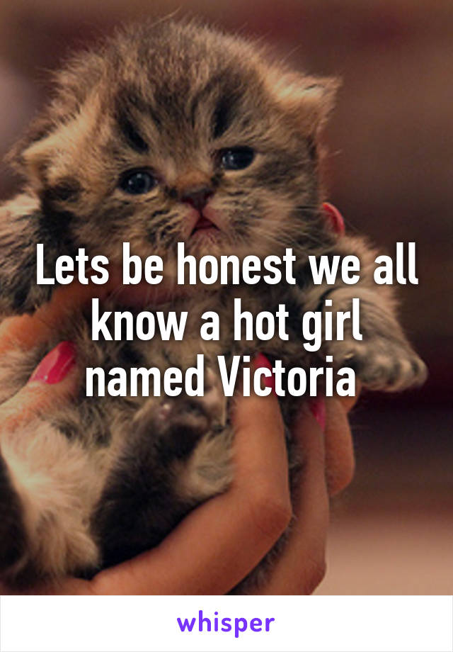 Lets be honest we all know a hot girl named Victoria 