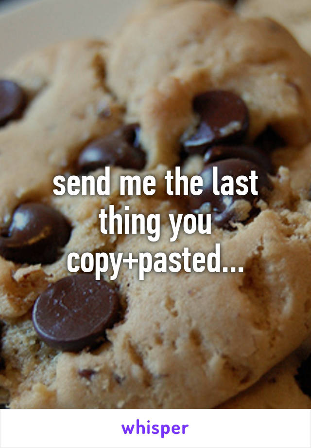 send me the last thing you copy+pasted...