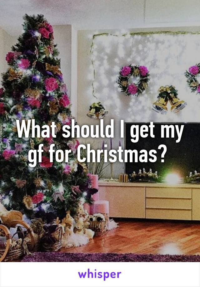What should I get my gf for Christmas? 