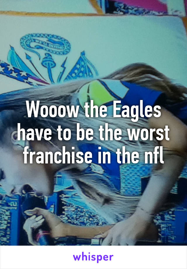 Wooow the Eagles have to be the worst franchise in the nfl
