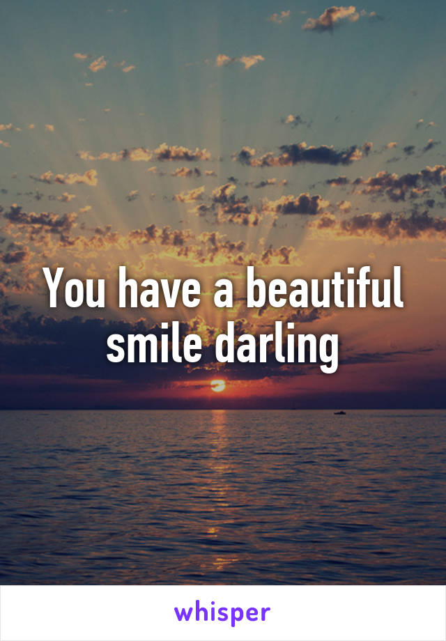 You have a beautiful smile darling