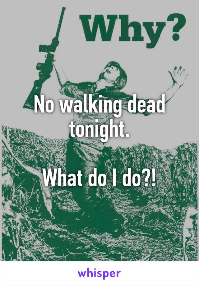 No walking dead tonight.

What do I do?!