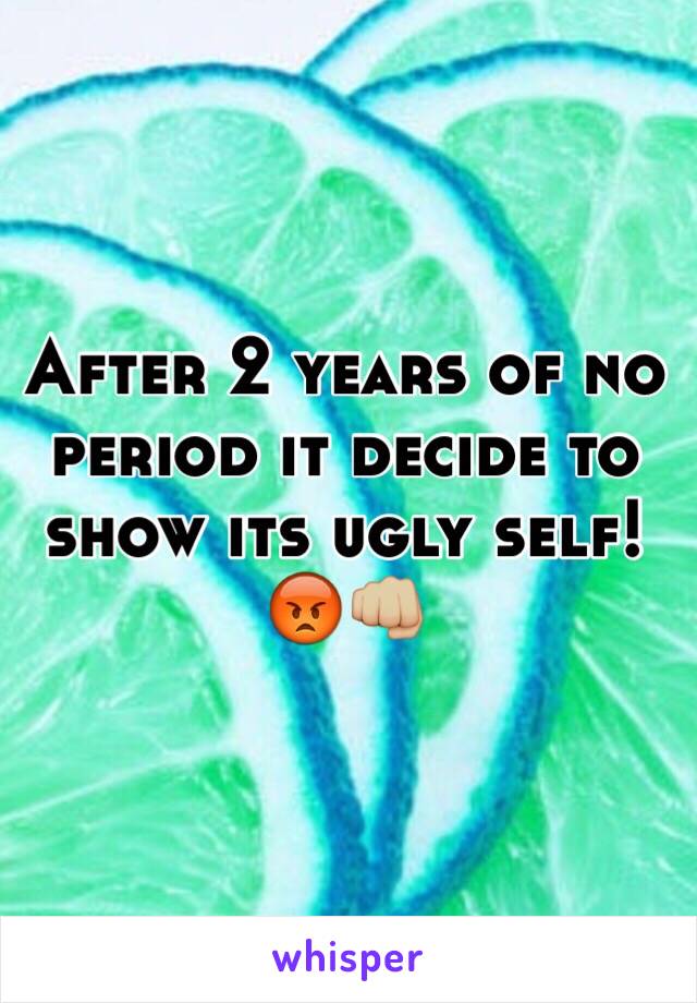 After 2 years of no period it decide to show its ugly self! 😡👊🏼