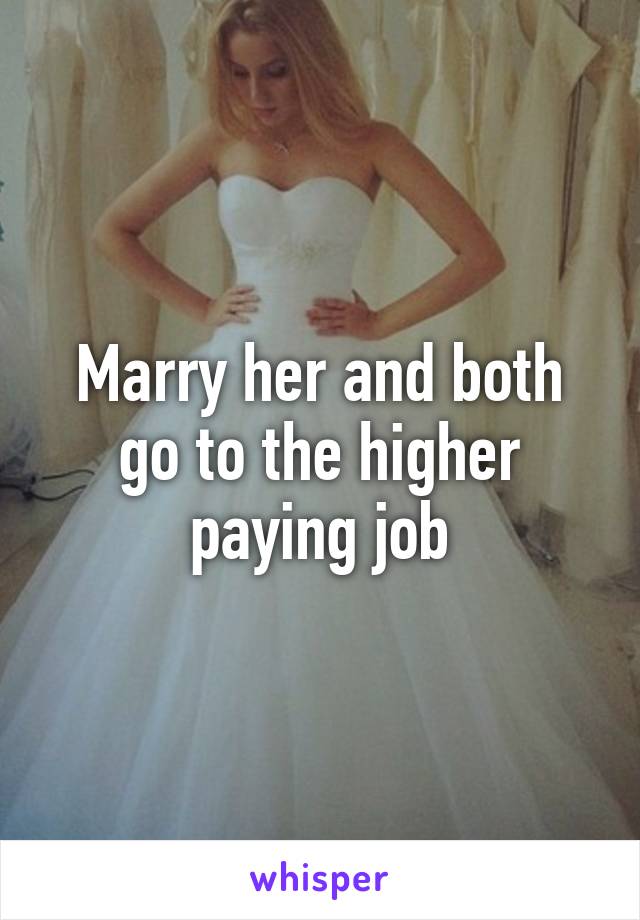 Marry her and both go to the higher paying job