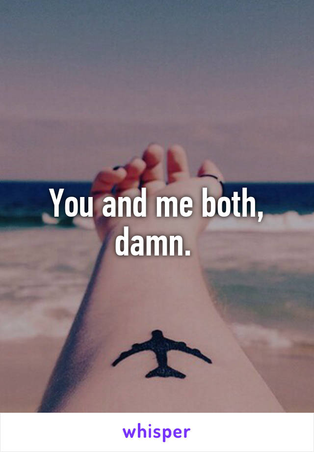 You and me both, damn. 