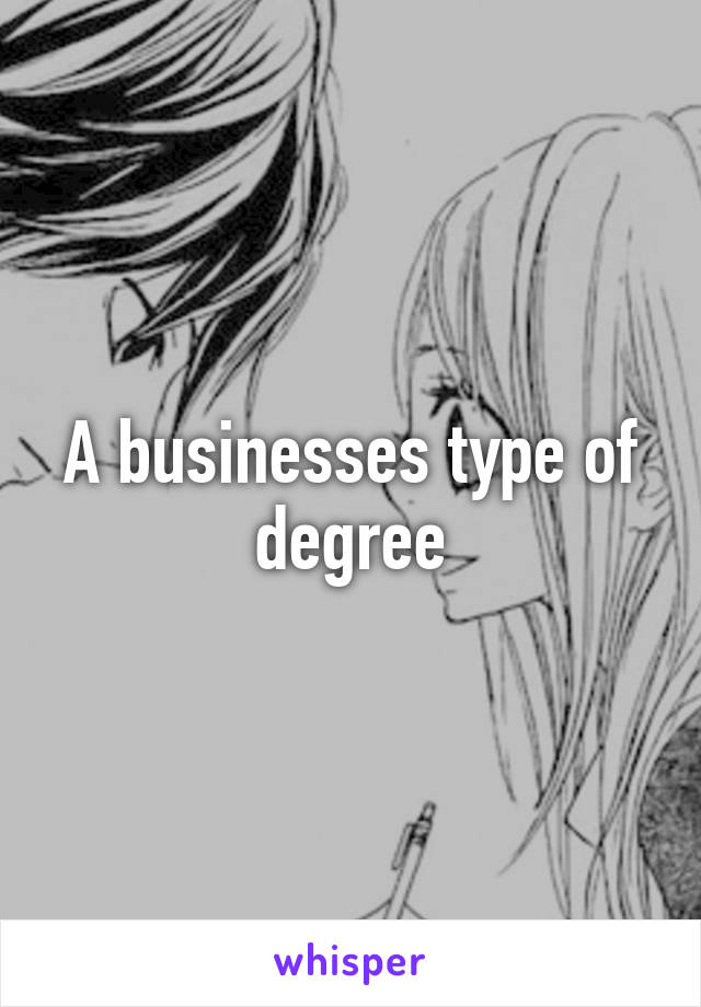 A businesses type of degree