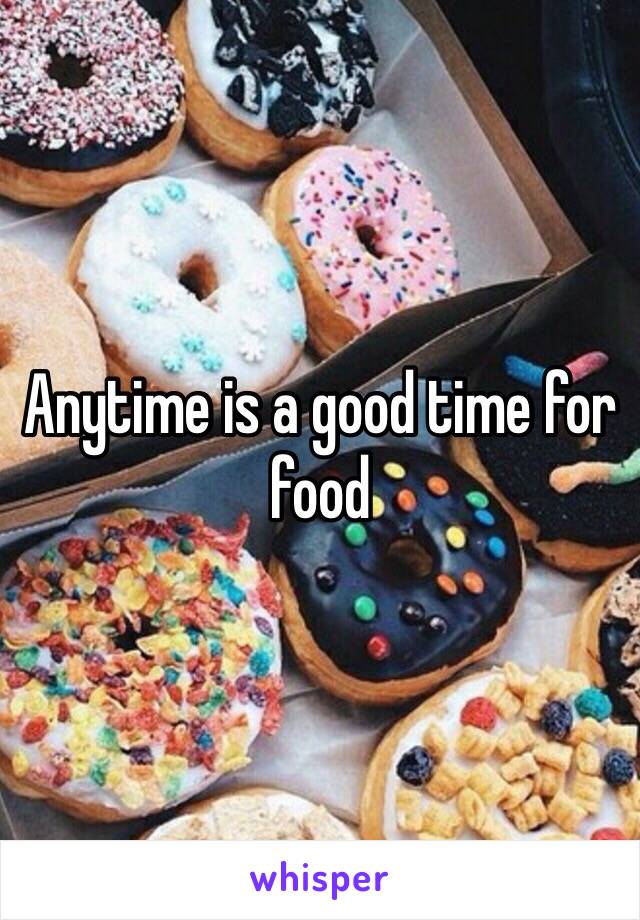Anytime is a good time for food