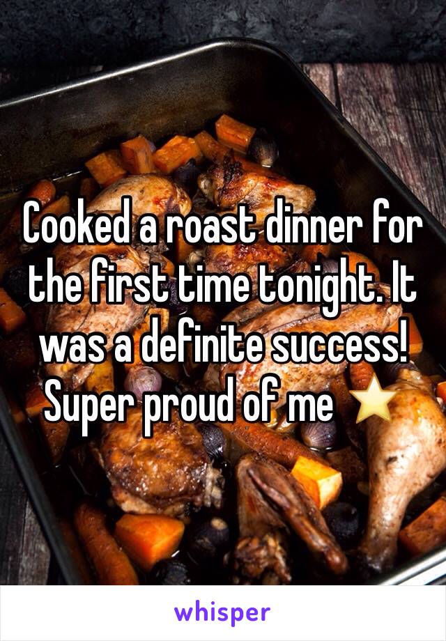 Cooked a roast dinner for the first time tonight. It was a definite success! Super proud of me ⭐️