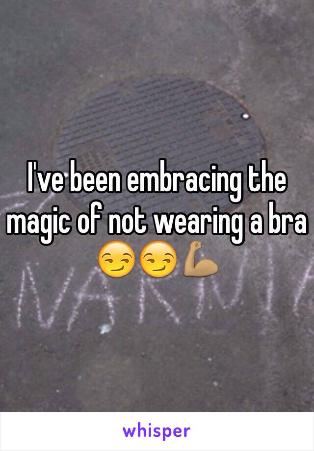 I've been embracing the magic of not wearing a bra 😏😏💪🏽 