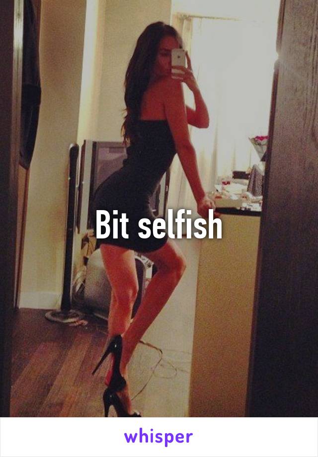 Bit selfish