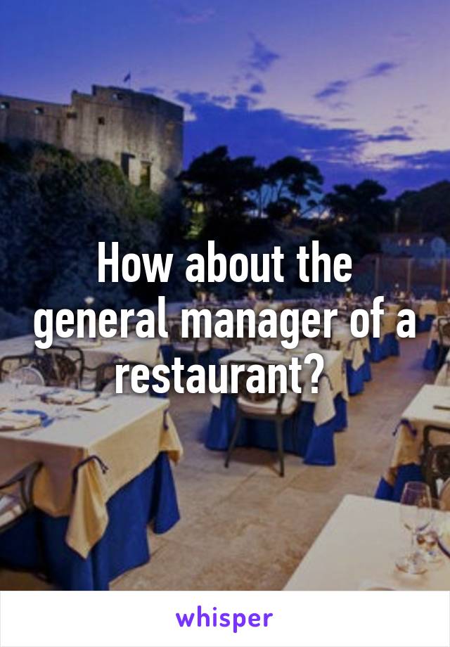 How about the general manager of a restaurant? 