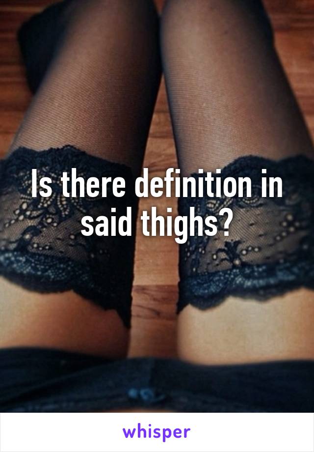 Is there definition in said thighs?
