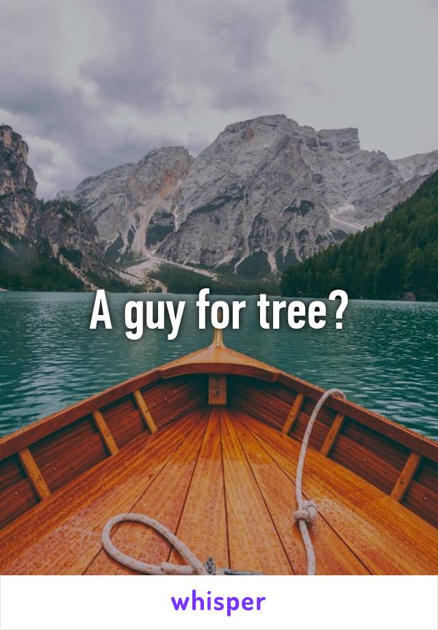 A guy for tree?