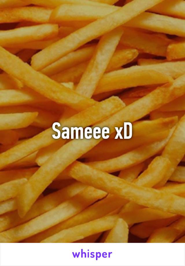 Sameee xD
